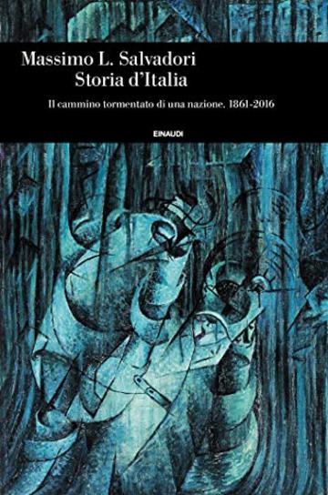 Storia d'Italia: Il cammino tormentato di una nazione. 1861-2016 (Einaudi. Storia Vol. 80)